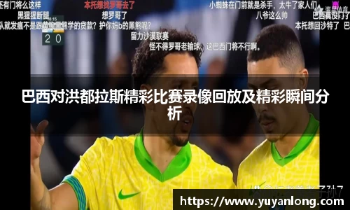 巴西对洪都拉斯精彩比赛录像回放及精彩瞬间分析